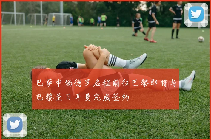 巴萨中场德罗启程前往巴黎即将与巴黎圣日耳曼完成签约