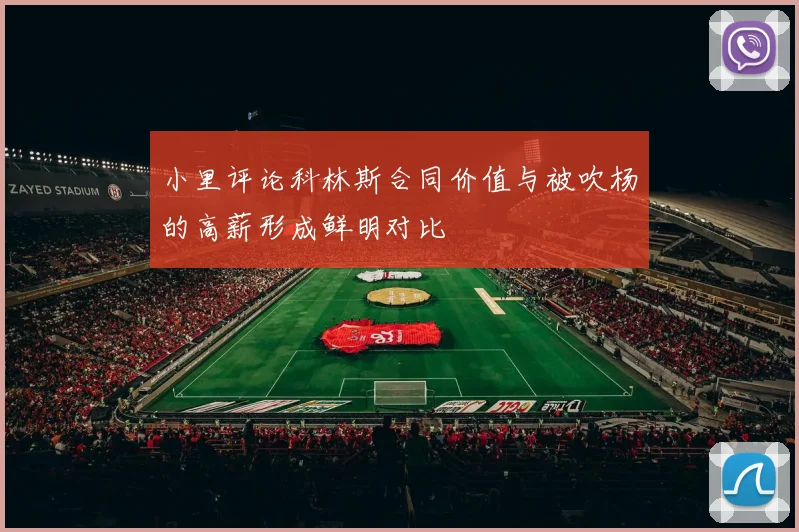 小里评论科林斯合同价值与被吹杨的高薪形成鲜明对比